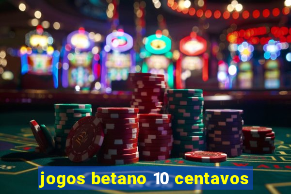 jogos betano 10 centavos